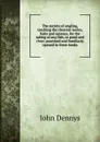 The secrets of angling, teaching the choicest tooles, baits and seasons, for the taking of any fish, in pond and river; practised and familiarly opened in three books - John Dennys