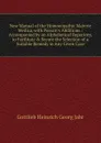 New Manual of the Homoeopathic Materie Medica, with Possart.s Additions.: Accompanied by an Alphabetical Repertory, to Facilitate . Secure the Selection of a Suitable Remedy in Any Given Case - Gottlieb Heinrich Georg Jahr