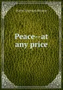 Peace--at any price - Porter Emerson Browne