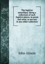 The fugitive miscellany. Being a collection of such fugitive pieces, in prose and verse, as are not in any other collection - John Almon