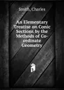 An Elementary Treatise on Conic Sections by the Methods of Co-ordinate Geometry - Charles Smith
