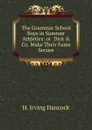 The Grammar School Boys in Summer Athletics: or  Dick . Co. Make Their Fame Secure - H. Irving Hancock