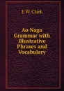 Ao Naga Grammar with Illustrative Phrases and Vocabulary - E W. Clark