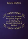 Saint Louis et Alfonse de Poitiers : etude sur la reunion des provinces du Midi . le l.ouest a la co (French Edition) - Edgard Boutaric
