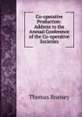 Co-operative Production: Address to the Annual Conference of the Co-operative Societies - Thomas Brassey