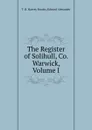 The Register of Solihull, Co. Warwick, Volume I - T. B. Harvey Brooks, Edward Alexander