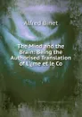 The Mind and the Brain: Being the Authorised Translation of L..me et le Co - Alfred Binet