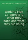 Working Men Co-operators What they babe and what they are doing - Arther H. Dyke Acland and Benjamin Jones