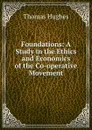 Foundations: A Study in the Ethics and Economics of the Co-operative Movement - Thomas Hughes