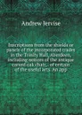 Inscriptions from the shields or panels of the incorporated trades in the Trinity Hall, Aberdeen, including notices of the antique carved oak chair, . of certain of the useful arts. An app - Andrew Jervise