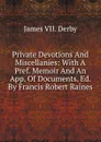 Private Devotions And Miscellanies: With A Pref. Memoir And An App. Of Documents. Ed. By Francis Robert Raines - James VII. Derby