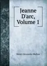 Jeanne D.arc, Volume 1 - Henri Alexandre Wallon