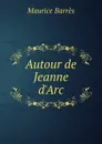 Autour de Jeanne d.Arc - Maurice Barrès