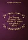 Les Sources Allemandes De L.histoire De Jeanne D.arc (French Edition) - Germain Lefèvre-Pontalis