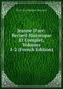Jeanne D.arc: Recueil Historique Et Complet, Volumes 1-2 (French Edition) - Pierre Jean Baptiste Chaussard