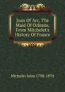 Joan Of Arc, The Maid Of Orleans. From Mitchelet.s History Of France - Jules