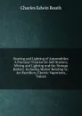 Starting and Lighting of Automobiles: A Practical Treatise On Self Starters, Wiring and Lighting and the Storage Battery. Including Matter Relating to . Arc Rectifiers, Electric Vaporizers, Vulcan - Charles Edwin Booth
