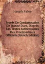 Proces De Condamnation De Jeanne D.arc, D.apres Les Textes Authentiques Des Procesverbaux Officiels (French Edition) - Joseph Fabre