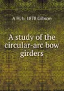 A study of the circular-arc bow girders - A H. b. 1878 Gibson