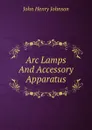 Arc Lamps And Accessory Apparatus - John Henry Johnson