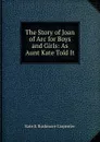 The Story of Joan of Arc for Boys and Girls: As Aunt Kate Told It - Kate E. Rushmore Carpenter