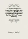 La Verite Sur Jeanne D.arc; Ses Ennemis, Ses Auxiliaires, Sa Mission, D.apres Les Chroniques Du Xve Siecle (French Edition) - Francis André