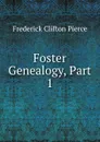 Foster Genealogy, Part 1 - Frederick Clifton Pierce