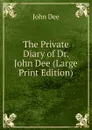 The Private Diary of Dr. John Dee (Large Print Edition) - John Dee