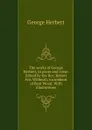 The works of George Herbert, in prose and verse. Edited by the Rev. Robert Aris Willmott, incumbent of Bear Wood. With illustrations - Herbert George