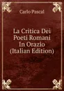 La Critica Dei Poeti Romani In Orazio (Italian Edition) - Carlo Pascal