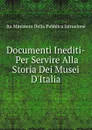 Documenti Inediti. Per Servire Alla Storia Dei Musei D.Italia - Ita Ministero Della Pubblica Istruzione