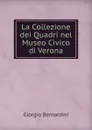 La Collezione dei Quadri nel Museo Civico di Verona - Giorgio Bernardini