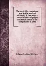 The early life, campaigns, and public services of Robert E. Lee; with a record of the campaigns and heroic deeds of his companions in arms - Edward Alfred Pollard