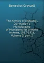 The Armies of Industry . Our Nation.s Manufacture of Munitions for a World in Arms, 1917-1918, Volume 5,.part 2 - Benedict Crowell