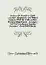 Manual Of Arms For Light Infantry: Adapted To The Rifled Musket, With Or Without The Priming Attachment . Arranged For The U.s. Zouave Cadets, Governor.s Guard Of Illinois - Elmer Ephraim Ellsworth