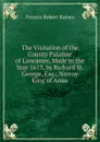 The Visitation of the County Palatine of Lancaster, Made in the Year 1613, by Richard St. George, Esq., Norroy King of Arms - Francis Robert Raines