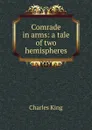 Comrade in arms: a tale of two hemispheres - Charles King