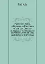 Patriots in Arms, Addresses and Sermons of the Last Century in Praise of the Volunteer Movement, with an Intr. and Notes by T. Preston - Patriots