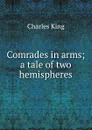 Comrades in arms; a tale of two hemispheres - Charles King