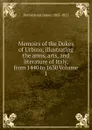 Memoirs of the Dukes of Urbino, illustrating the arms, arts, and literature of Italy, from 1440 to 1630 Volume 1 - Dennistoun James 1803-1855