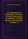 An Alphabetical Dictionary of Coats of Arms Belonging to Families in Great Britain and Ireland, Volume 2 - John Woody Papworth