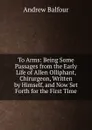 To Arms: Being Some Passages from the Early Life of Allen Olliphant, Chirurgeon, Written by Himself, and Now Set Forth for the First Time - Andrew Balfour