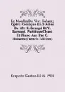 Le Moulin Du Vert Galant; Opera Comique En 3 Actes De Mrs E. Grange Et V. Bernard. Partition Chant Et Piano Arr. Par C. Hubans (French Edition) - Serpette Gaston 1846-1904