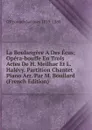 La Boulangere A Des Ecus; Opera-bouffe En Trois Actes De H. Meilhac Et L. Halevy. Partition Chantet Piano Arr. Par M. Boullard (French Edition) - Offenbach Jacques 1819-1880