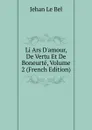 Li Ars D.amour, De Vertu Et De Boneurte, Volume 2 (French Edition) - Jehan le Bel