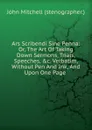 Ars Scribendi Sine Penna: Or, The Art Of Taking Down Sermons, Trials, Speeches, .c. Verbatim, Without Pen And Ink, And Upon One Page . - John Mitchell (stenographer.)