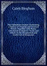 The Columbian Orator: Containing a Variety of Original and Selected Pieces; Together with Rules; Calculated to Improve Youth and Others in the Ornamental and Useful Art of Eloquence - Caleb Bingham