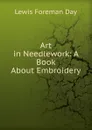 Art in Needlework: A Book About Embroidery - Lewis Foreman Day