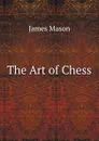 The Art of Chess - J. Mason