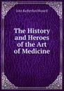 The History and Heroes of the Art of Medicine - John Rutherfurd Russell